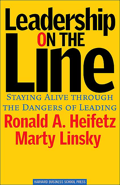 Ronald A. Heifetz and Marty Linsky: Leadership on the Line | Staying Alive through the Dangers of Leading