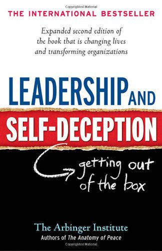 The Arbinger Institute: Leadership and Self-Deception - Getting out of the box | Expanded Second Edition of the book that is changing lives and transforming organizations