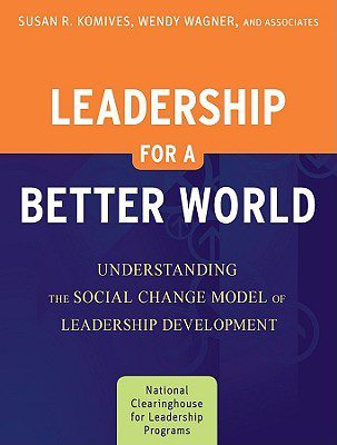 Susan R. Komives, Wendy Wagner, and Associates: Leadership for a Better World | Understanding the Social Change Model of Leadership Development 